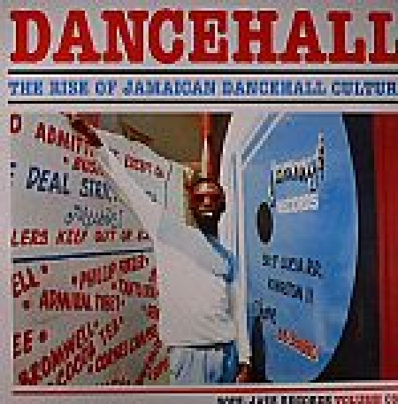 Dancehall: The Rise Of Jamaican Dancehall Culture Volume One